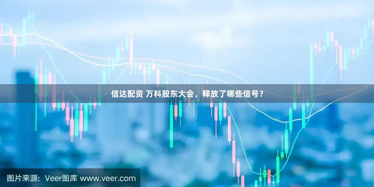 信达配资 万科股东大会，释放了哪些信号？