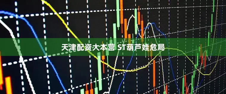 天津配资大本营 ST葫芦娃危局